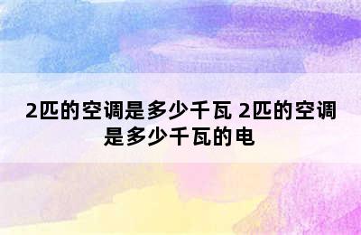 2匹的空调是多少千瓦 2匹的空调是多少千瓦的电